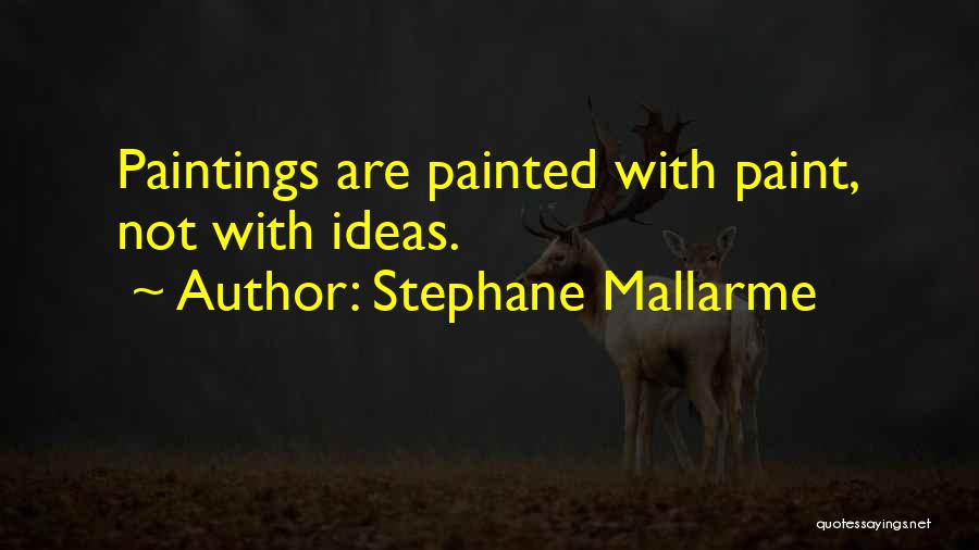 Stephane Mallarme Quotes: Paintings Are Painted With Paint, Not With Ideas.