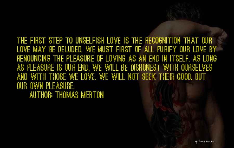 Thomas Merton Quotes: The First Step To Unselfish Love Is The Recognition That Our Love May Be Deluded. We Must First Of All