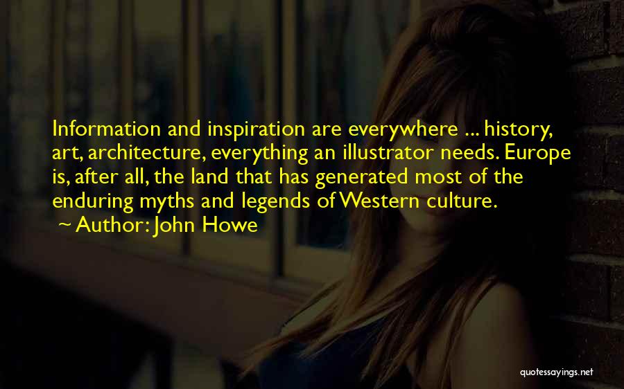 John Howe Quotes: Information And Inspiration Are Everywhere ... History, Art, Architecture, Everything An Illustrator Needs. Europe Is, After All, The Land That