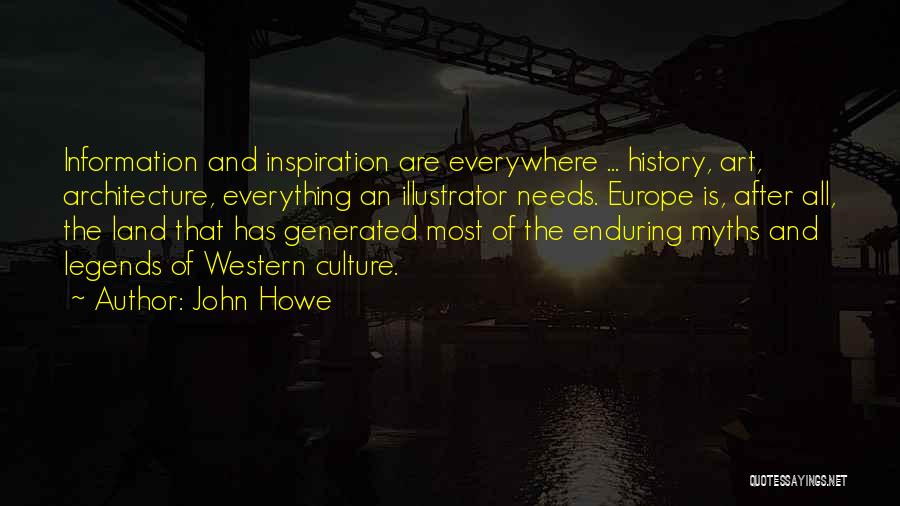 John Howe Quotes: Information And Inspiration Are Everywhere ... History, Art, Architecture, Everything An Illustrator Needs. Europe Is, After All, The Land That