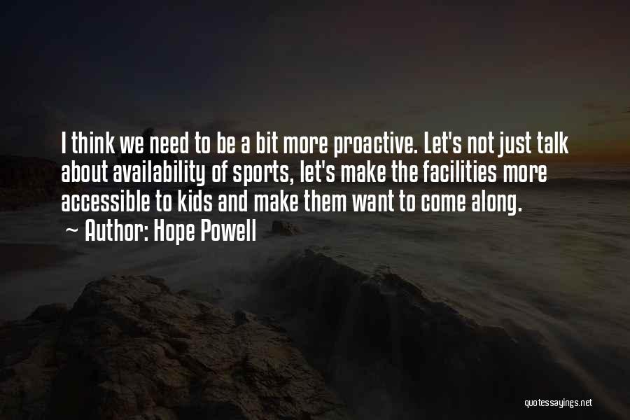 Hope Powell Quotes: I Think We Need To Be A Bit More Proactive. Let's Not Just Talk About Availability Of Sports, Let's Make