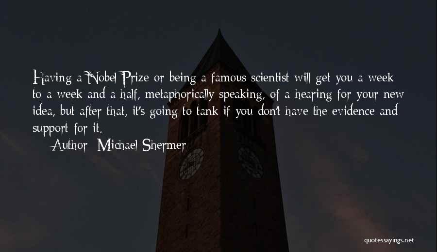 Michael Shermer Quotes: Having A Nobel Prize Or Being A Famous Scientist Will Get You A Week To A Week And A Half,