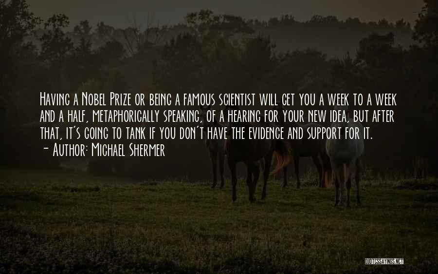 Michael Shermer Quotes: Having A Nobel Prize Or Being A Famous Scientist Will Get You A Week To A Week And A Half,