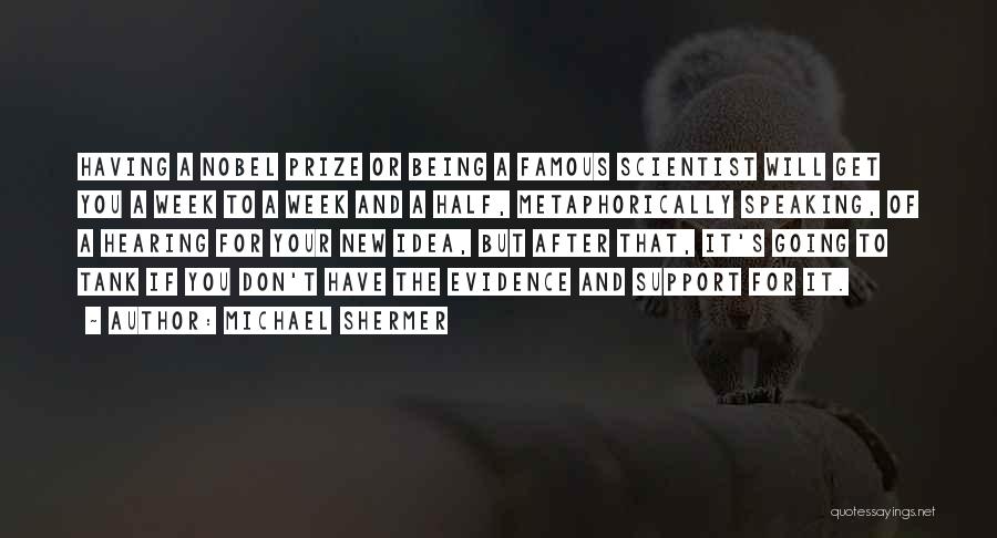 Michael Shermer Quotes: Having A Nobel Prize Or Being A Famous Scientist Will Get You A Week To A Week And A Half,