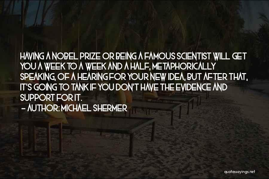 Michael Shermer Quotes: Having A Nobel Prize Or Being A Famous Scientist Will Get You A Week To A Week And A Half,