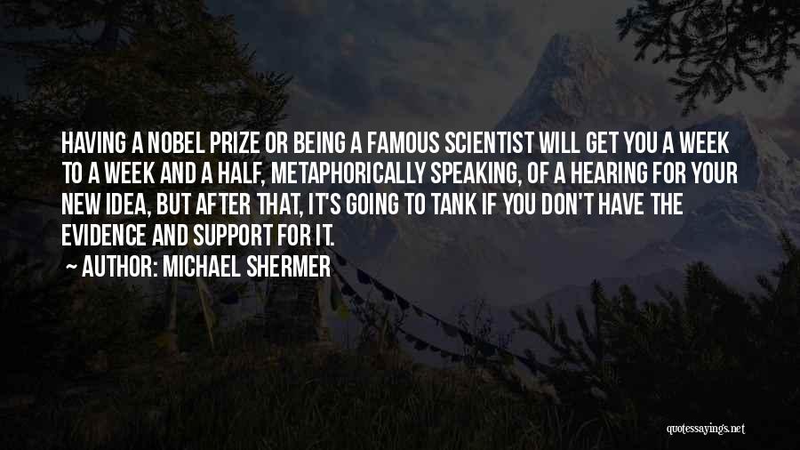 Michael Shermer Quotes: Having A Nobel Prize Or Being A Famous Scientist Will Get You A Week To A Week And A Half,