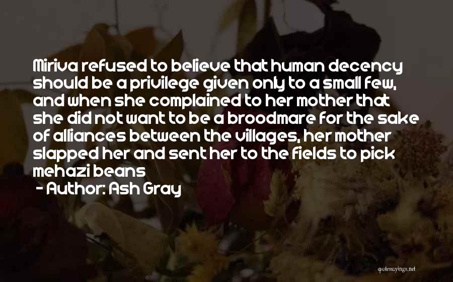 Ash Gray Quotes: Miriva Refused To Believe That Human Decency Should Be A Privilege Given Only To A Small Few, And When She