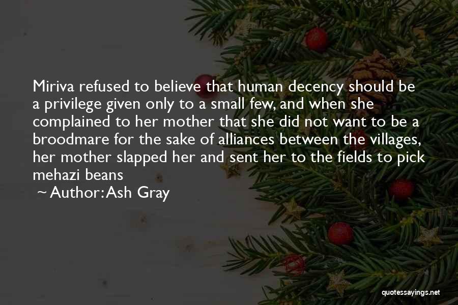Ash Gray Quotes: Miriva Refused To Believe That Human Decency Should Be A Privilege Given Only To A Small Few, And When She