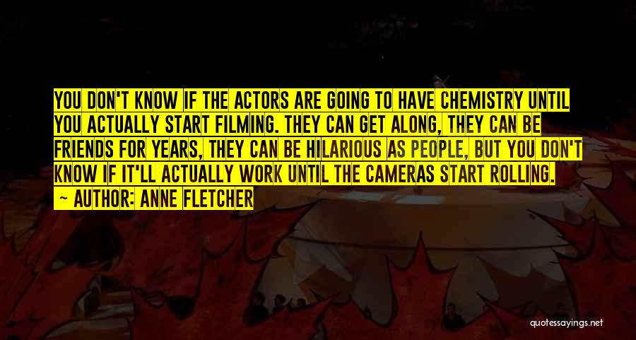 Anne Fletcher Quotes: You Don't Know If The Actors Are Going To Have Chemistry Until You Actually Start Filming. They Can Get Along,