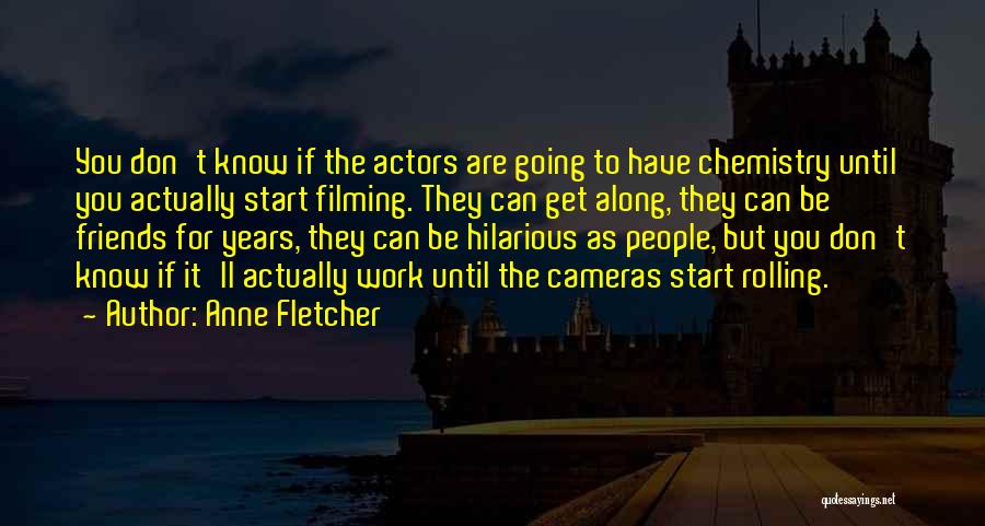 Anne Fletcher Quotes: You Don't Know If The Actors Are Going To Have Chemistry Until You Actually Start Filming. They Can Get Along,