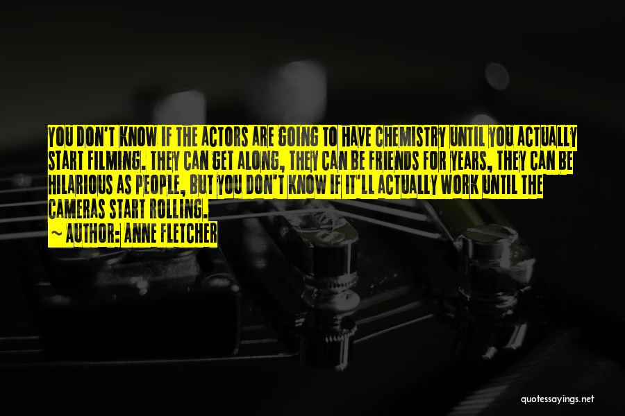 Anne Fletcher Quotes: You Don't Know If The Actors Are Going To Have Chemistry Until You Actually Start Filming. They Can Get Along,