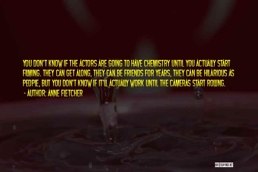 Anne Fletcher Quotes: You Don't Know If The Actors Are Going To Have Chemistry Until You Actually Start Filming. They Can Get Along,