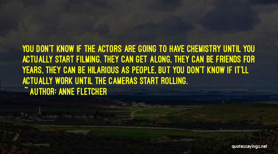 Anne Fletcher Quotes: You Don't Know If The Actors Are Going To Have Chemistry Until You Actually Start Filming. They Can Get Along,