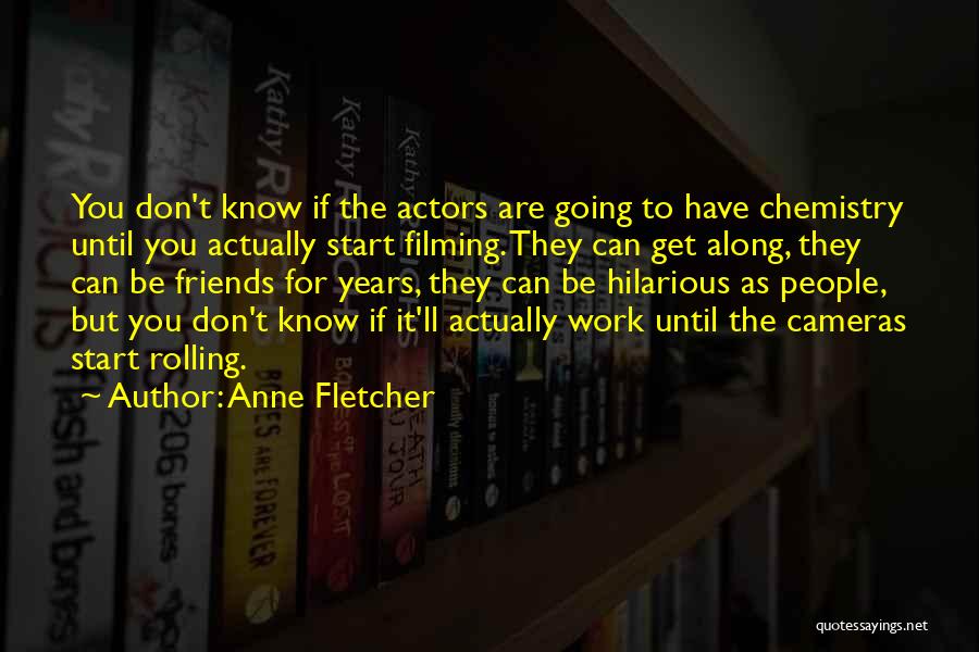 Anne Fletcher Quotes: You Don't Know If The Actors Are Going To Have Chemistry Until You Actually Start Filming. They Can Get Along,