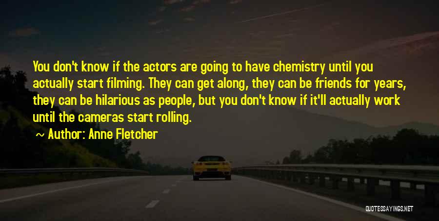Anne Fletcher Quotes: You Don't Know If The Actors Are Going To Have Chemistry Until You Actually Start Filming. They Can Get Along,