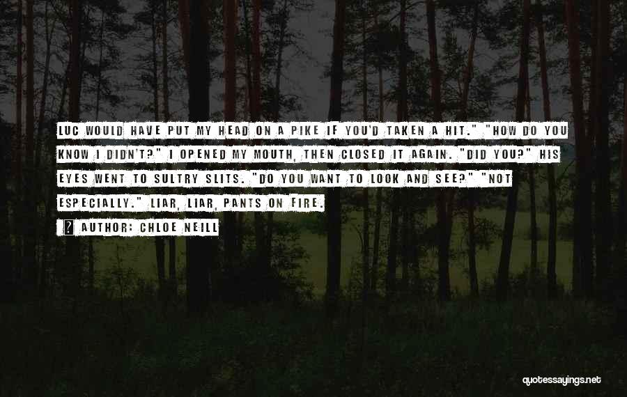 Chloe Neill Quotes: Luc Would Have Put My Head On A Pike If You'd Taken A Hit. How Do You Know I Didn't?