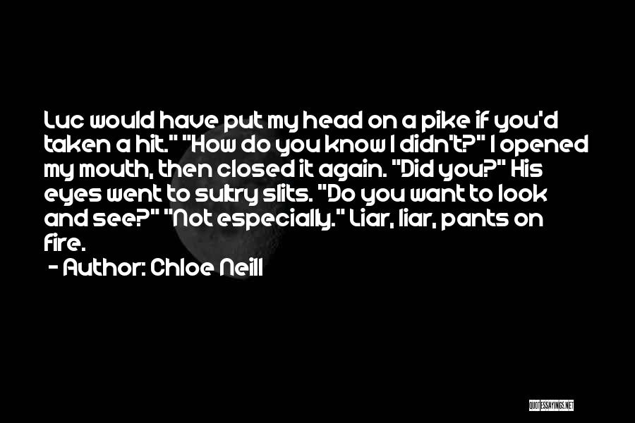 Chloe Neill Quotes: Luc Would Have Put My Head On A Pike If You'd Taken A Hit. How Do You Know I Didn't?