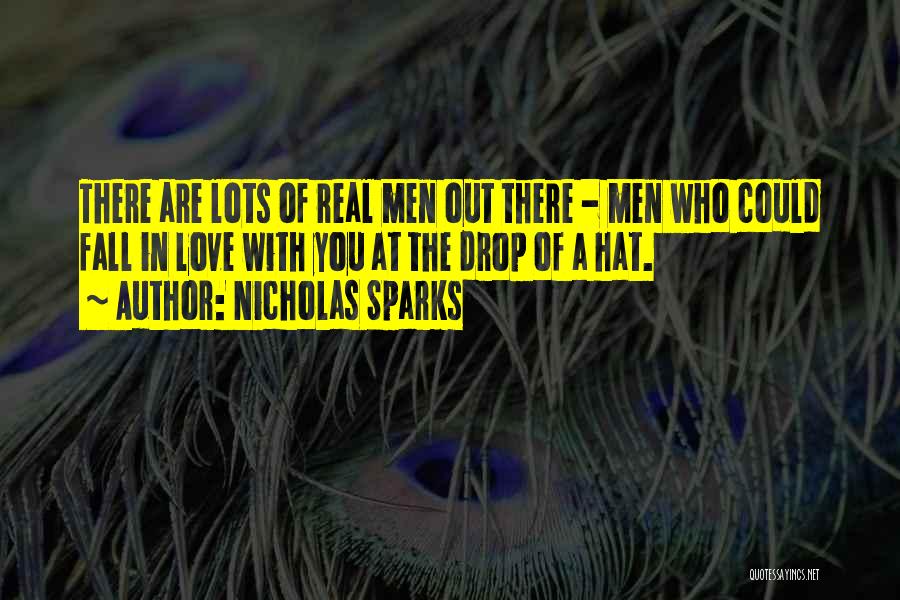 Nicholas Sparks Quotes: There Are Lots Of Real Men Out There - Men Who Could Fall In Love With You At The Drop