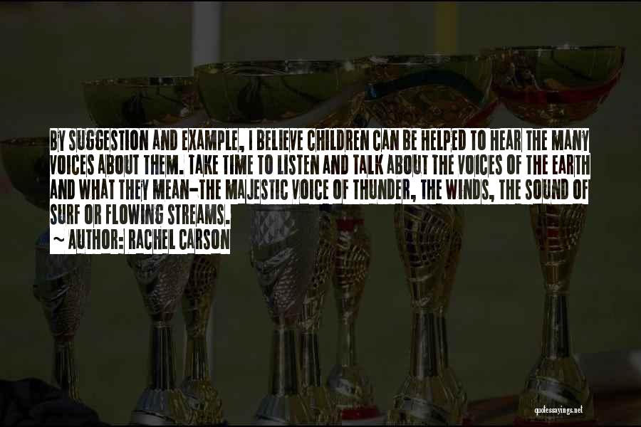 Rachel Carson Quotes: By Suggestion And Example, I Believe Children Can Be Helped To Hear The Many Voices About Them. Take Time To