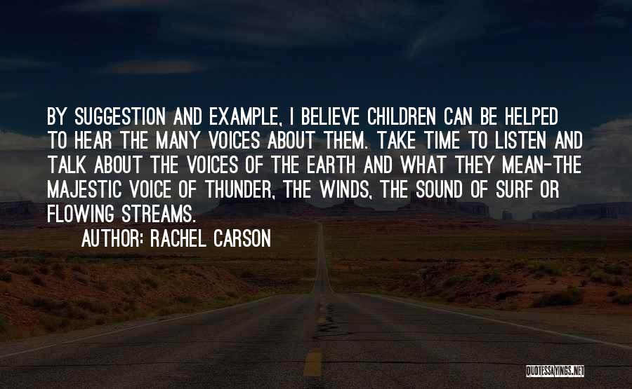 Rachel Carson Quotes: By Suggestion And Example, I Believe Children Can Be Helped To Hear The Many Voices About Them. Take Time To