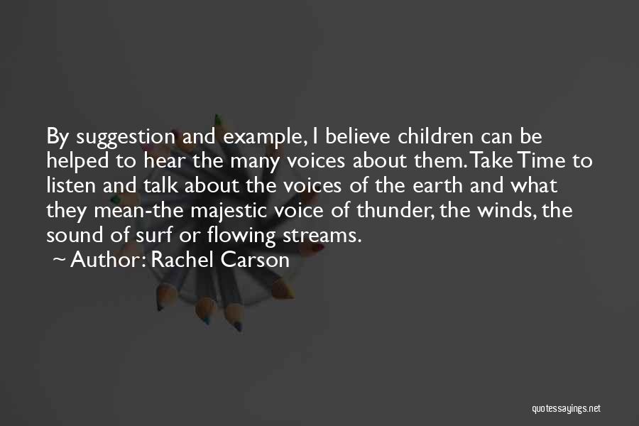 Rachel Carson Quotes: By Suggestion And Example, I Believe Children Can Be Helped To Hear The Many Voices About Them. Take Time To