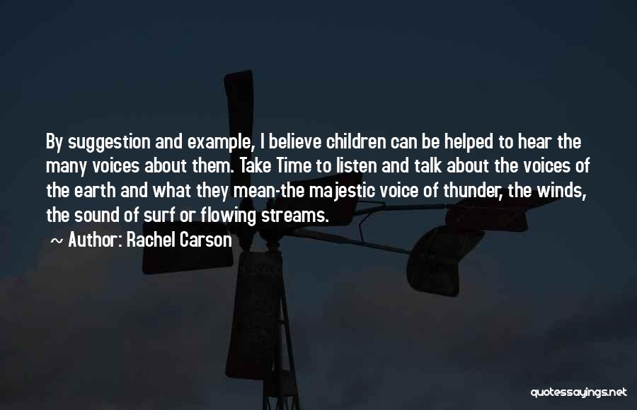 Rachel Carson Quotes: By Suggestion And Example, I Believe Children Can Be Helped To Hear The Many Voices About Them. Take Time To