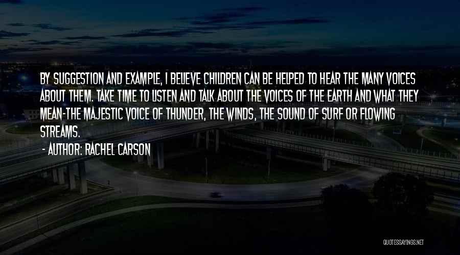 Rachel Carson Quotes: By Suggestion And Example, I Believe Children Can Be Helped To Hear The Many Voices About Them. Take Time To