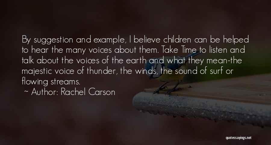 Rachel Carson Quotes: By Suggestion And Example, I Believe Children Can Be Helped To Hear The Many Voices About Them. Take Time To