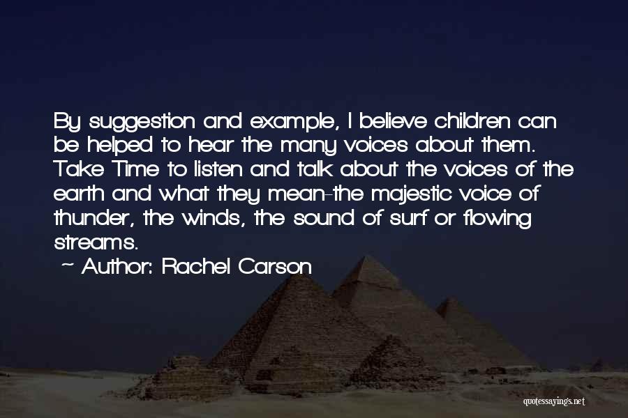 Rachel Carson Quotes: By Suggestion And Example, I Believe Children Can Be Helped To Hear The Many Voices About Them. Take Time To