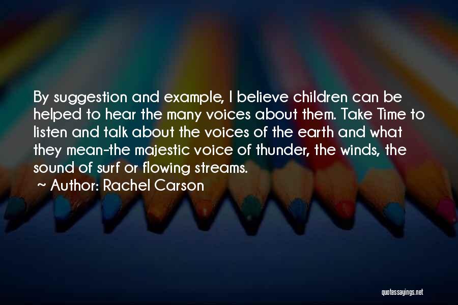 Rachel Carson Quotes: By Suggestion And Example, I Believe Children Can Be Helped To Hear The Many Voices About Them. Take Time To