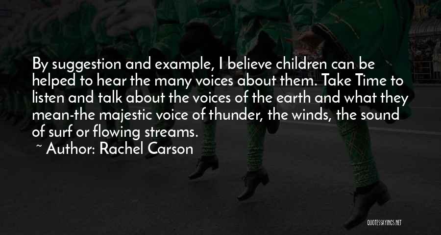 Rachel Carson Quotes: By Suggestion And Example, I Believe Children Can Be Helped To Hear The Many Voices About Them. Take Time To