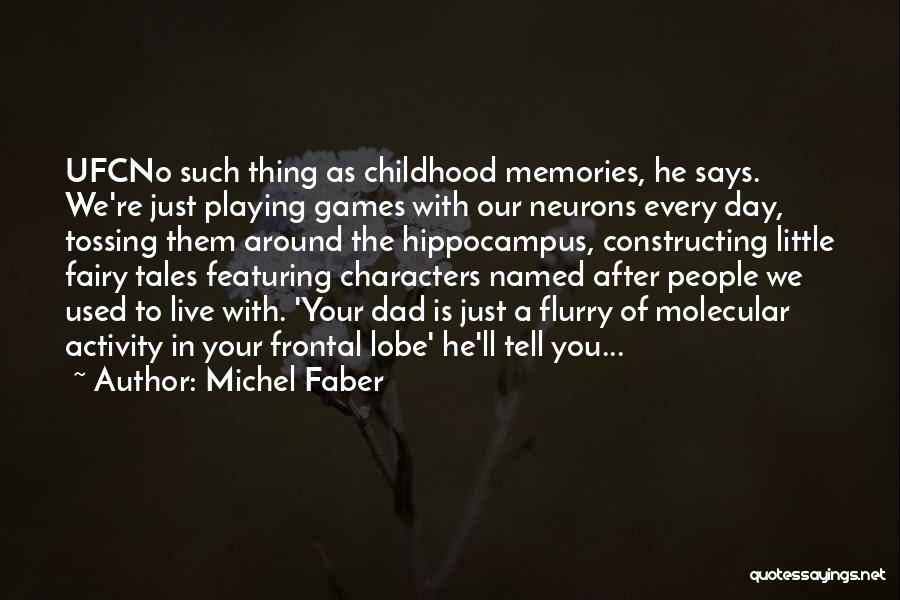 Michel Faber Quotes: Ufcno Such Thing As Childhood Memories, He Says. We're Just Playing Games With Our Neurons Every Day, Tossing Them Around