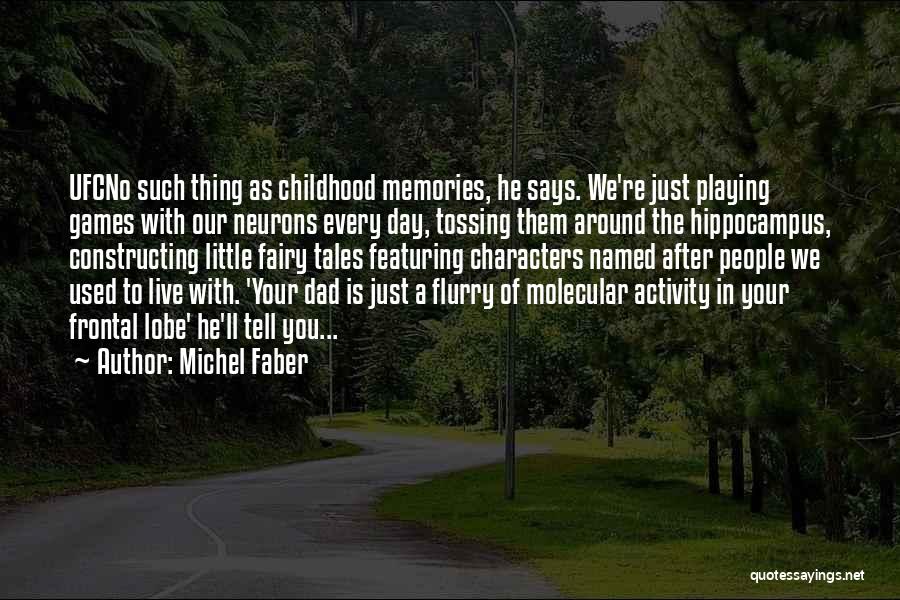 Michel Faber Quotes: Ufcno Such Thing As Childhood Memories, He Says. We're Just Playing Games With Our Neurons Every Day, Tossing Them Around