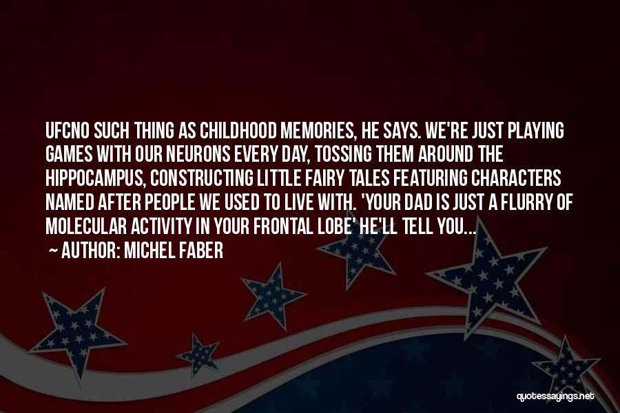 Michel Faber Quotes: Ufcno Such Thing As Childhood Memories, He Says. We're Just Playing Games With Our Neurons Every Day, Tossing Them Around