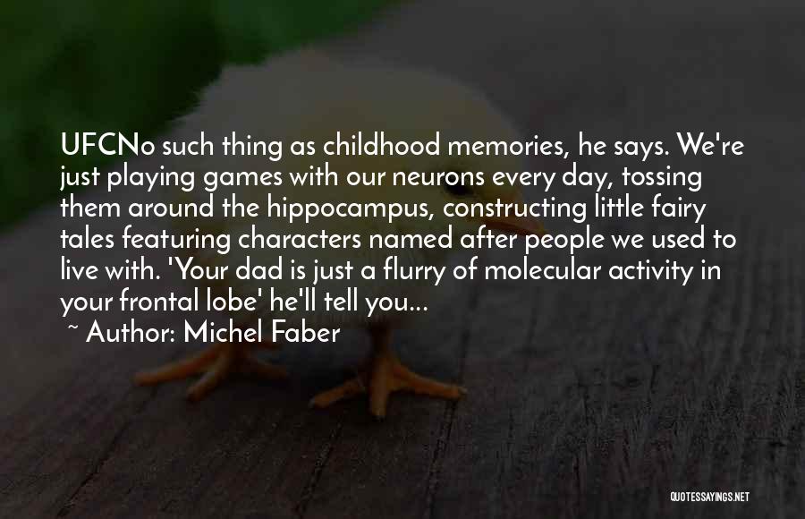 Michel Faber Quotes: Ufcno Such Thing As Childhood Memories, He Says. We're Just Playing Games With Our Neurons Every Day, Tossing Them Around