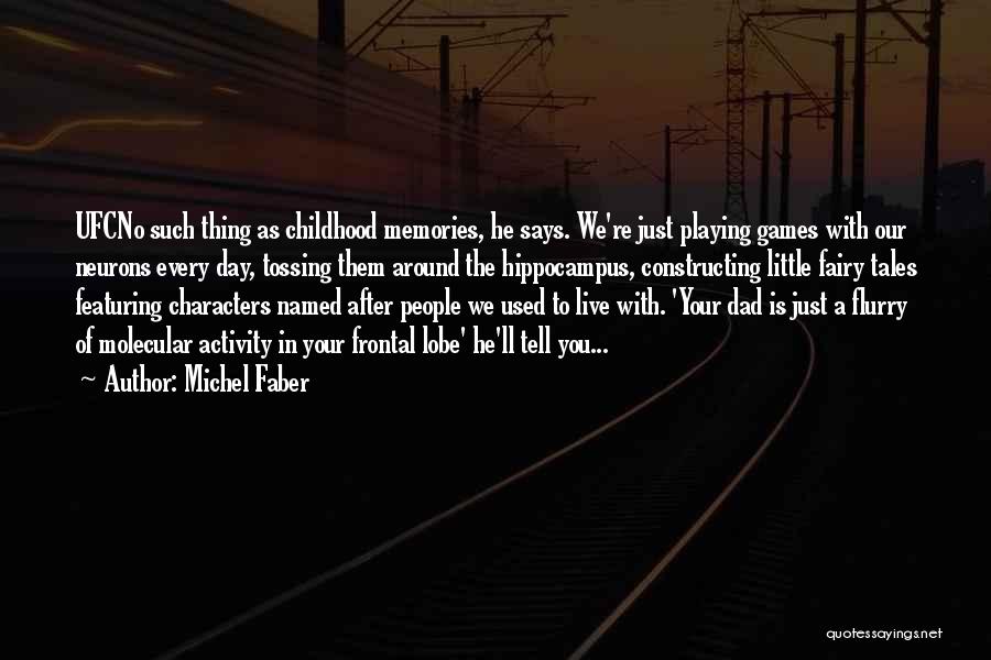 Michel Faber Quotes: Ufcno Such Thing As Childhood Memories, He Says. We're Just Playing Games With Our Neurons Every Day, Tossing Them Around