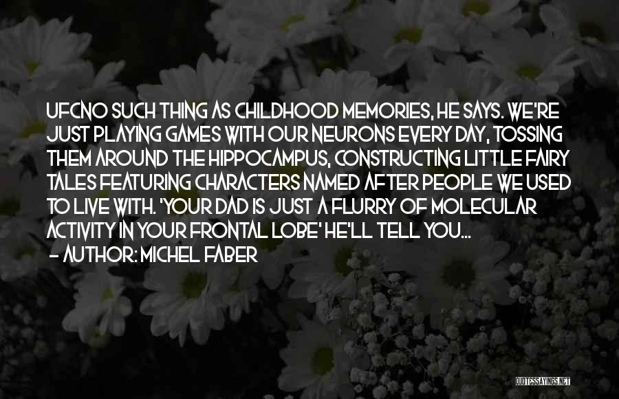 Michel Faber Quotes: Ufcno Such Thing As Childhood Memories, He Says. We're Just Playing Games With Our Neurons Every Day, Tossing Them Around