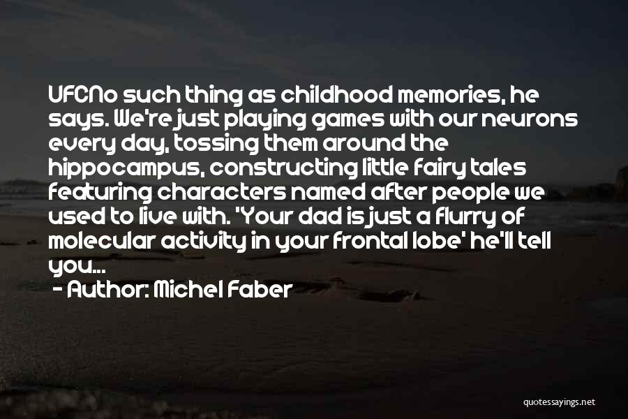 Michel Faber Quotes: Ufcno Such Thing As Childhood Memories, He Says. We're Just Playing Games With Our Neurons Every Day, Tossing Them Around