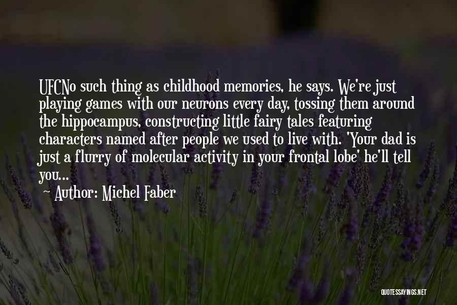 Michel Faber Quotes: Ufcno Such Thing As Childhood Memories, He Says. We're Just Playing Games With Our Neurons Every Day, Tossing Them Around