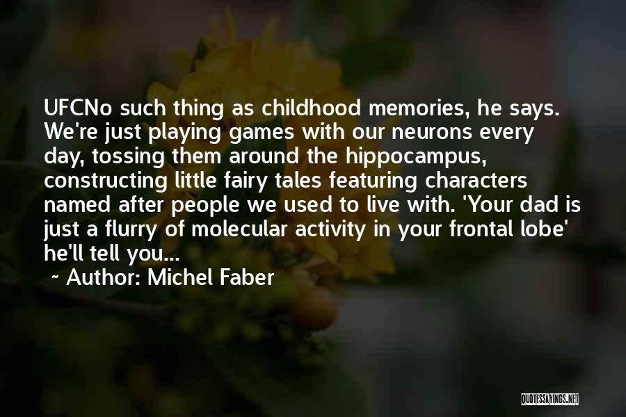 Michel Faber Quotes: Ufcno Such Thing As Childhood Memories, He Says. We're Just Playing Games With Our Neurons Every Day, Tossing Them Around