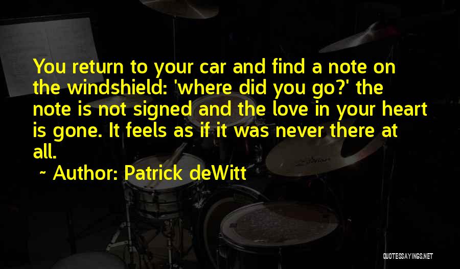 Patrick DeWitt Quotes: You Return To Your Car And Find A Note On The Windshield: 'where Did You Go?' The Note Is Not