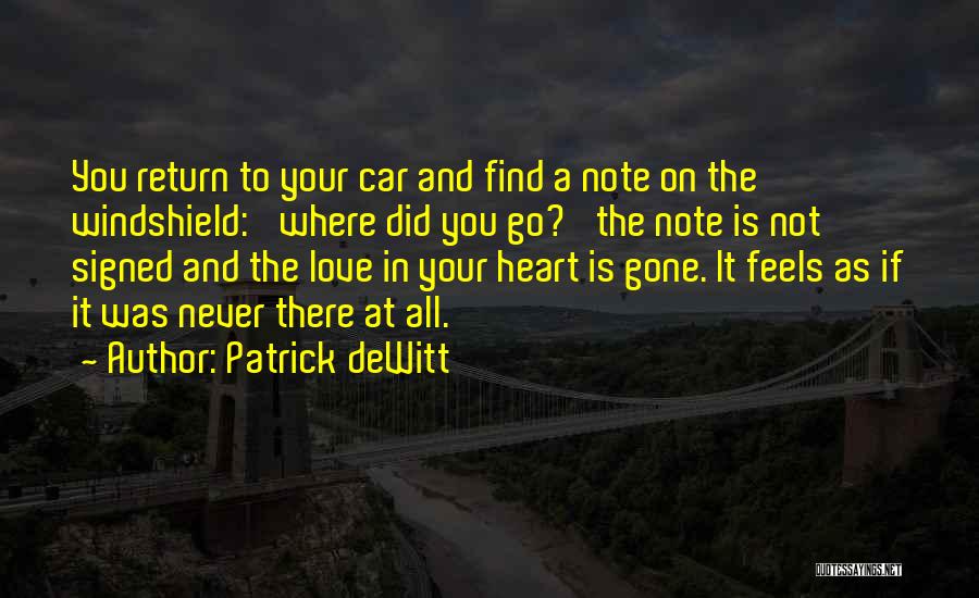 Patrick DeWitt Quotes: You Return To Your Car And Find A Note On The Windshield: 'where Did You Go?' The Note Is Not