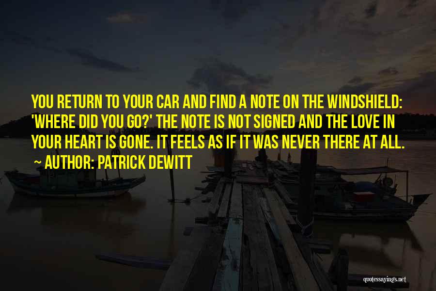 Patrick DeWitt Quotes: You Return To Your Car And Find A Note On The Windshield: 'where Did You Go?' The Note Is Not