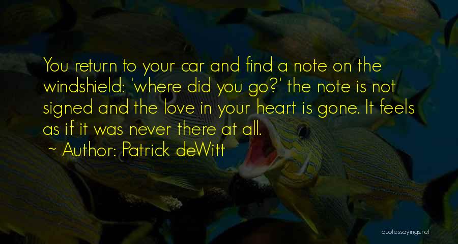 Patrick DeWitt Quotes: You Return To Your Car And Find A Note On The Windshield: 'where Did You Go?' The Note Is Not