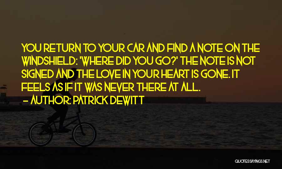 Patrick DeWitt Quotes: You Return To Your Car And Find A Note On The Windshield: 'where Did You Go?' The Note Is Not