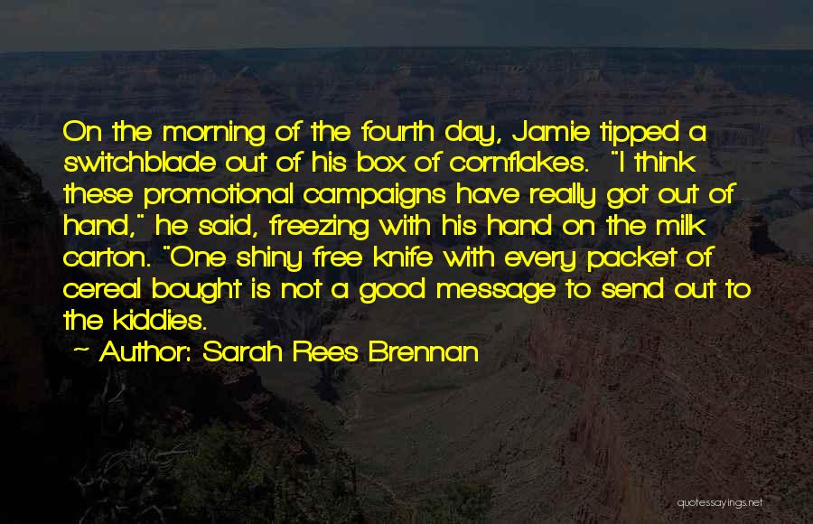 Sarah Rees Brennan Quotes: On The Morning Of The Fourth Day, Jamie Tipped A Switchblade Out Of His Box Of Cornflakes. I Think These