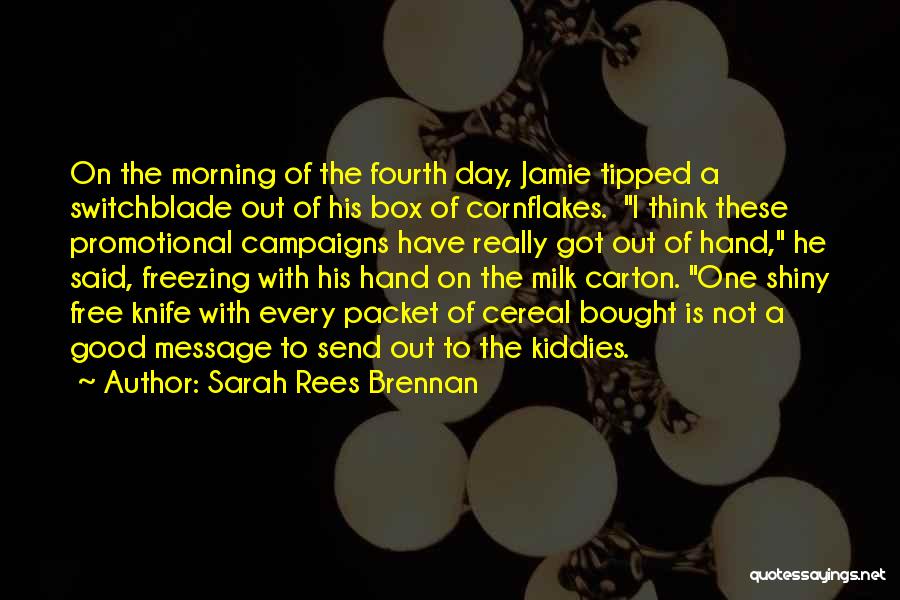 Sarah Rees Brennan Quotes: On The Morning Of The Fourth Day, Jamie Tipped A Switchblade Out Of His Box Of Cornflakes. I Think These