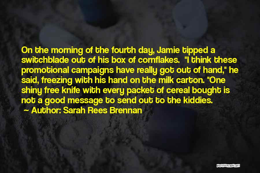 Sarah Rees Brennan Quotes: On The Morning Of The Fourth Day, Jamie Tipped A Switchblade Out Of His Box Of Cornflakes. I Think These