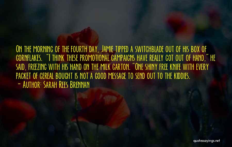 Sarah Rees Brennan Quotes: On The Morning Of The Fourth Day, Jamie Tipped A Switchblade Out Of His Box Of Cornflakes. I Think These