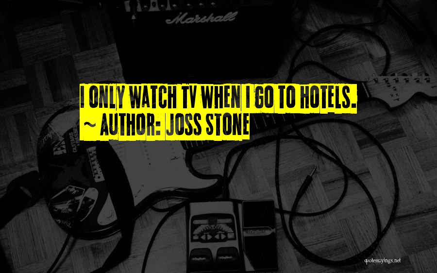 Joss Stone Quotes: I Only Watch Tv When I Go To Hotels.